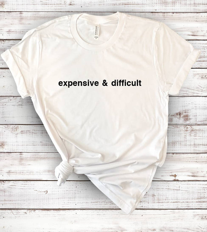 Expensive And Difficult - Funny T-shirt