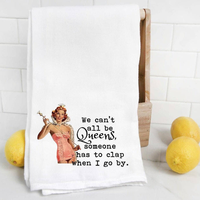 We Can't All Be Queens Tea Towel